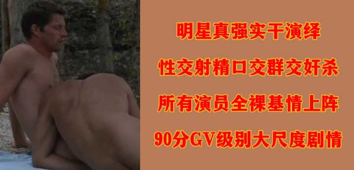 90分钟GV级狂操实演！全裸群交射爆盛宴 影星真枪实弹高潮不断